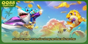 Bắn Cá FC QQ88 - Top 1 Săn Cá Thị Trường Đổi Thưởng