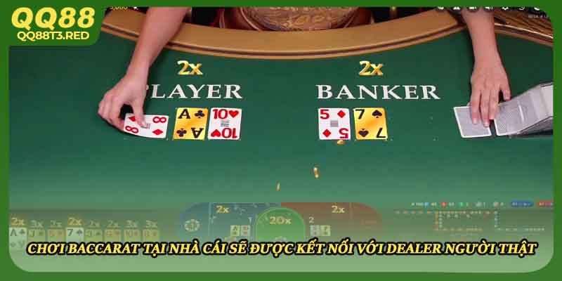 Chơi Baccarat tại nhà cái sẽ được kết nối với Dealer người thật