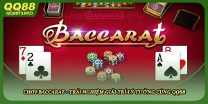 Chơi Baccarat - Trải Nghiệm Giải Trí Lý Tưởng Cùng QQ88