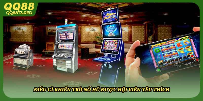 Điều gì khiến trò nổ hũ được hội viên yêu thích 