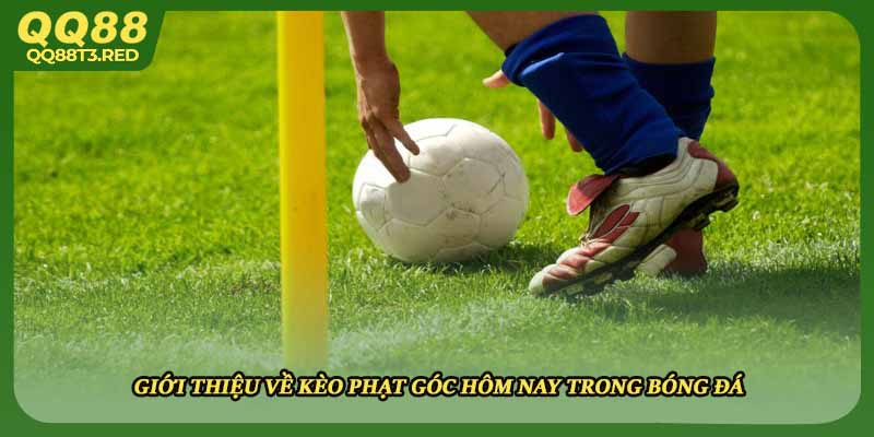 Giới thiệu về kèo phạt góc hôm nay trong bóng đá 