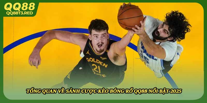Tổng quan về sảnh cược kèo bóng rổ QQ88 nổi bật 2025